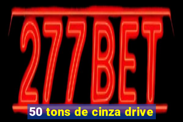 50 tons de cinza drive